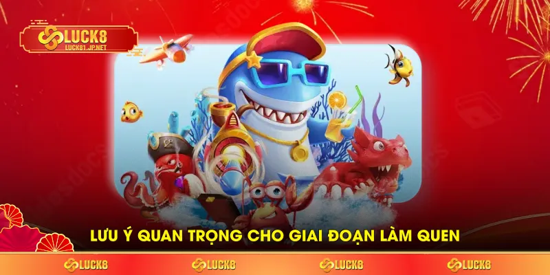 Lưu ý quan trọng cho giai đoạn làm quen